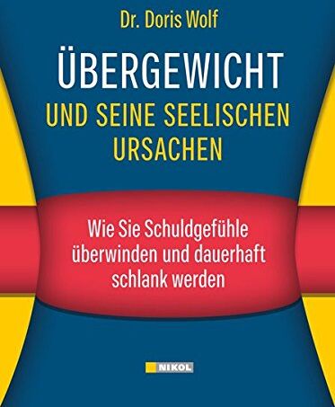 Doris Wolf - Übergewicht und seine seelischen Ursachen: Wie Sie Schuldgefühle überwinden und dauerhaft schlank werden - Preis vom 10.10.2026 11:48:34 h