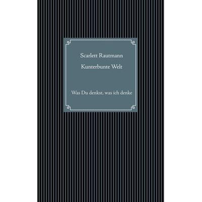 Kunterbunte Welt, Gebundene Ausgabe von Scarlett Rautmann, BoD – Books on Demand, 978-3-7534-3563-3