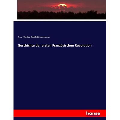Geschichte der ersten Französischen Revolution, Taschenbuch von G. A. Zimmermann, Hansebooks, 978-3-7436-9275-6