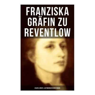Franziska Gräfin zu Reventlow: Essays, Briefe & Autobiografischer Roman, Taschenbuch von Franziska Gräfin zu Reventlow, Musaicum Books,
