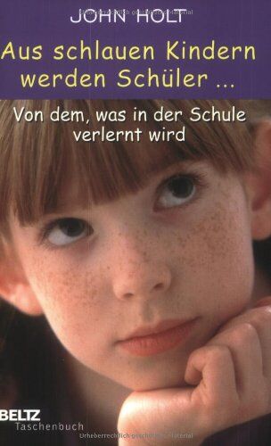 John Holt - Aus schlauen Kindern werden Schüler: Von dem, was in der Schule verlernt wird (Beltz Taschenbuch / Pädagogik) - Preis vom 30.09.2026 22:30:23 h