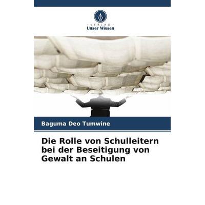 Tumwine, B: Rolle von Schulleitern bei der Beseitigung von G, Taschenbuch von Baguma Deo Tumwine, Verlag Unser Wissen, 978-620-8-87211-3
