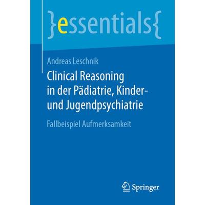 Clinical Reasoning in der Pädiatrie, Kinder- und Jugendpsychiatrie, Taschenbuch von Andreas Leschnik, Springer Fachmedien Wiesbaden GmbH,