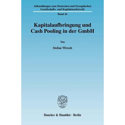 Kapitalaufbringung und Cash Pooling in der GmbH., Taschenbuch von Stefan Wirsch, Duncker & Humblot, 978-3-428-13141-9