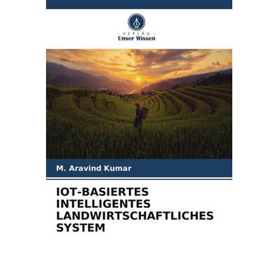 IOT-BASIERTES INTELLIGENTES LANDWIRTSCHAFTLICHES SYSTEM, Taschenbuch von M. Aravind Kumar, Verlag Unser Wissen, 978-620-6-00175-1