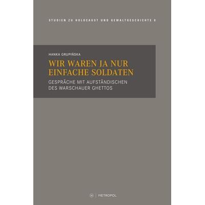 Wir waren ja nur einfache Soldaten, Gebundene Ausgabe von Hanka Grupińska, Metropol-Verlag, 978-3-86331-798-0