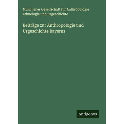 Beiträge zur Anthropologie und Urgeschichte Bayerns, Gebundene Ausgabe von Münchener Gesellschaft für Anthropologie Ethnologie und Urgeschichte,