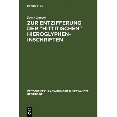 Zur Entzifferung der 'hittitischen' Hieroglypheninschriften, Gebundene Ausgabe von Peter Jensen, De Gruyter, 978-3-11-112737-8