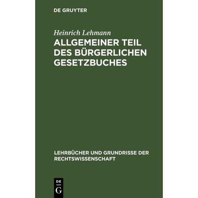Allgemeiner Teil des Bürgerlichen Gesetzbuches, Gebundene Ausgabe von Heinrich Lehmann, De Gruyter, 978-3-11-241185-8