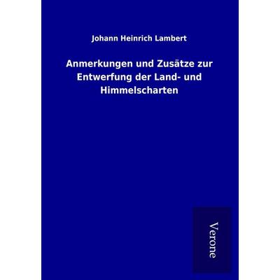 Anmerkungen und Zusätze zur Entwerfung der Land- und Himmelscharten, Taschenbuch von Johann Heinrich Lambert, BoD - Books on Demand