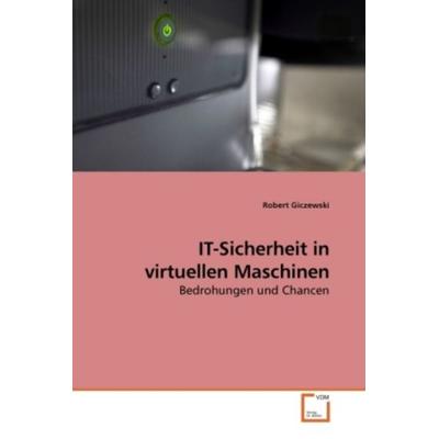 Giczewski, R: IT-Sicherheit in virtuellen Maschinen, Taschenbuch von Robert Giczewski, VDM, 978-3-639-19267-4