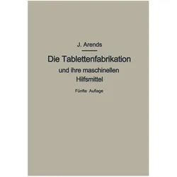 Die Tablettenfabrikation und ihre maschinellen Hilfsmittel, Fachbücher von Johannes Arends