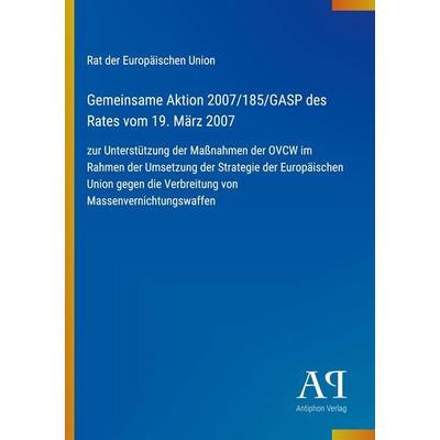Gemeinsame Aktion 2007/185/GASP des Rates vom 19. März 2007, Taschenbuch von Rat der Europäischen Union, Antiphon Verlag, 978-3-387-89998-6