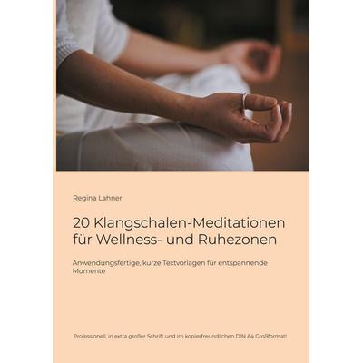 20 Klangschalen-Meditationen für Wellness- und Ruhezonen, Gebundene Ausgabe von Regina Lahner, BoD – Books on Demand, 978-3-7693-2328-3