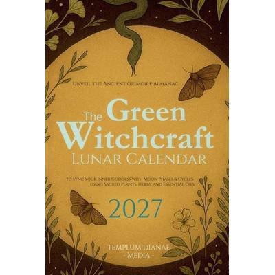 The Green Witchcraft Lunar Calendar 2027, Taschenbuch von Templum Dianae Media, Anna Katmore, 978-1-919057-05-7