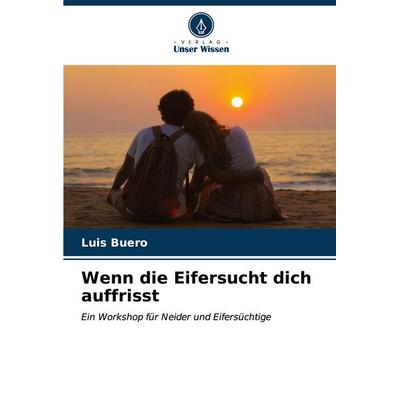 Wenn die Eifersucht dich auffrisst, Taschenbuch von Luis Buero, Verlag Unser Wissen, 978-620-6-96934-1