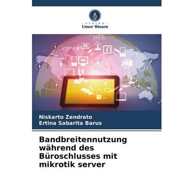 Bandbreitennutzung während des Büroschlusses mit mikrotik server, Taschenbuch von Niskarto Zendrato,Ertina Sabarita Barus, Verlag Unser Wissen,