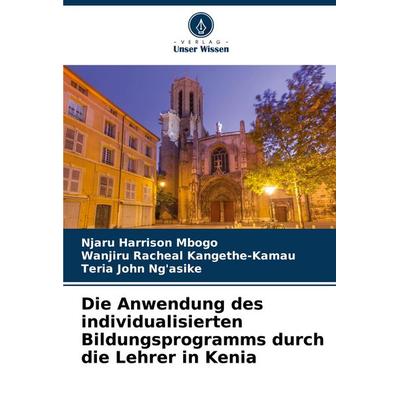 Die Anwendung des individualisierten Bildungsprogramms durch die Lehrer in Kenia, Taschenbuch von Njaru Harrison Mbogo,Wanjiru Racheal