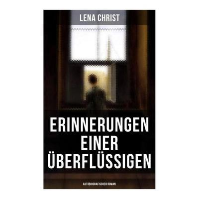 Erinnerungen einer Überflüssigen (Autobiografischer Roman), Taschenbuch von Lena Christ, Musaicum Books, 978-80-272-6286-1