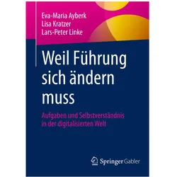 Weil Führung sich ändern muss, Fachbücher von Lars-Peter Linke, Eva-Maria Ayberk, Lisa Kratzer