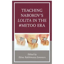Teaching Nabokov's Lolita in the #metoo Era, Belletristik von Alisa Zhulina, Julian W. Connolly, Charles Byrd, José Vergara, Elena Rakhimova-Sommers, Lisa Ryoko Wakamiya, Francesca Capossela, Eric Naiman, Marylin Edelstein, Anne Dwyer