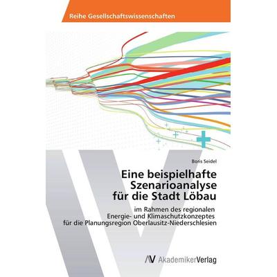 Eine beispielhafte Szenarioanalyse für die Stadt Löbau, Taschenbuch von Boris Seidel, AV Akademikerverlag, 978-3-639-78646-0