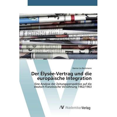 Der Élysée-Vertrag und die europäische Integration, Taschenbuch von Hanna Lia Beckmann, AV Akademikerverlag, 978-3-639-80896-4