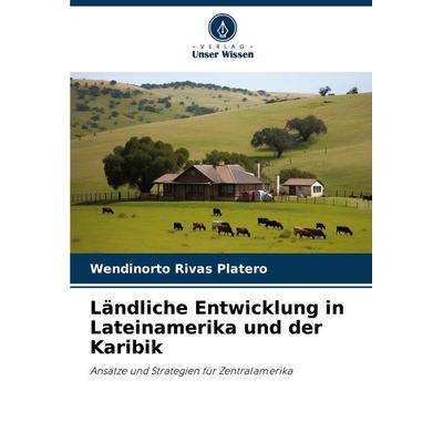 Ländliche Entwicklung in Lateinamerika und der Karibik, Taschenbuch von Wendinorto Rivas Platero, Verlag Unser Wissen, 978-620-8-32046-1