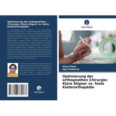 Optimierung der orthognathen Chirurgie: Klare Aligner vs. feste Kieferorthopädie, Taschenbuch von Pinal Patel,Ajay Kubavat, Verlag Unser Wissen,
