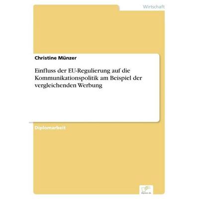 Einfluss der EU-Regulierung auf die Kommunikationspolitik am Beispiel der vergleichenden Werbung, Taschenbuch von Christine Münzer, GRIN,