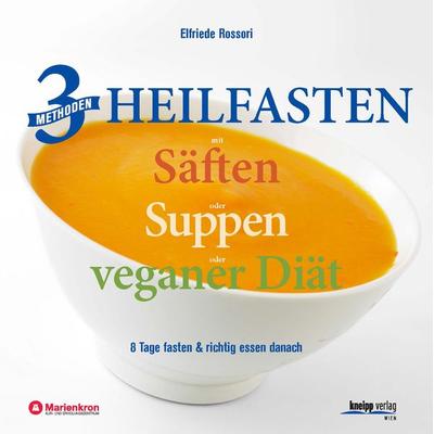 3 Methoden Heilfasten mit Säften oder Suppen oder veganer Diät, Gebundene Ausgabe von Elfriede Rossori, Kneipp Verlag in Verlagsgruppe Styria GmbH &