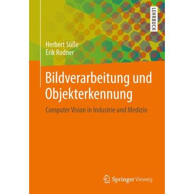 Bildverarbeitung und Objekterkennung, Taschenbuch von Herbert Süsse,Erik Rodner, Springer Fachmedien Wiesbaden GmbH, 978-3-8348-2605-3