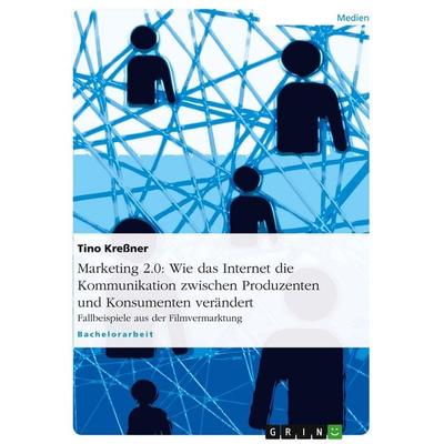Marketing 2.0: Wie das Internet die Kommunikation zwischen Produzenten und Konsumenten verändert, Taschenbuch von Tino Kressner, GRIN,