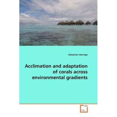 Hennige, S: Acclimation and adaptation of corals across envi, Taschenbuch von Sebastian Hennige, VDM, 978-3-639-24517-2
