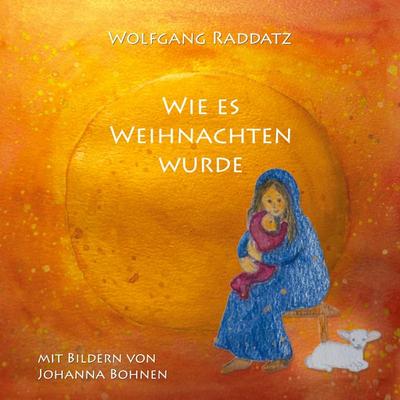 Wie es Weihnachten wurde, Taschenbuch von Wolfgang Raddatz, BoD – Books on Demand, 978-3-7557-4055-1