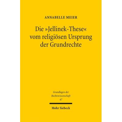 Die 'Jellinek-These' vom religiösen Ursprung der Grundrechte, Gebundene Ausgabe von Annabelle Meier, Mohr Siebeck, 978-3-16-162035-5