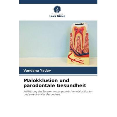 Malokklusion und parodontale Gesundheit, Taschenbuch von Vandana Yadav, Verlag Unser Wissen, 978-620-5-25313-7