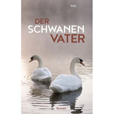 Der Schwanenvater, Gebundene Ausgabe von Pitt, BoD – Books on Demand, 978-3-7534-9500-2