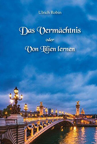 Ulrich Robin - Das Vermächtnis oder Von Lilien lernen - Preis vom 09.10.2026 07:28:09 h