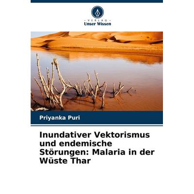 Inundativer Vektorismus und endemische Störungen: Malaria in der Wüste Thar, Taschenbuch von Priyanka Puri, Verlag Unser Wissen, 978-620-7-30329-8