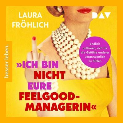Ich bin nicht eure Feelgood-Managerin! Endlich aufhören, sich für die Gefühle anderer verantwortlich zu fühlen - Laura Fröhlich, Audio, 9783742437235