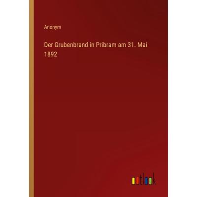 Der Grubenbrand in Pribram am 31. Mai 1892, Taschenbuch von Anonym, Outlook, 978-3-368-60316-8