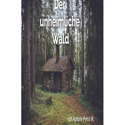 Der unheimliche Wald, Taschenbuch von Petra W., Epubli, 978-3-7549-5153-8