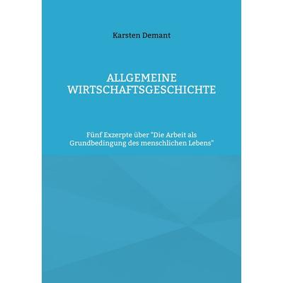 Allgemeine Wirtschaftsgeschichte, Taschenbuch von Karsten Demant, BoD – Books on Demand, 978-3-7562-1508-9
