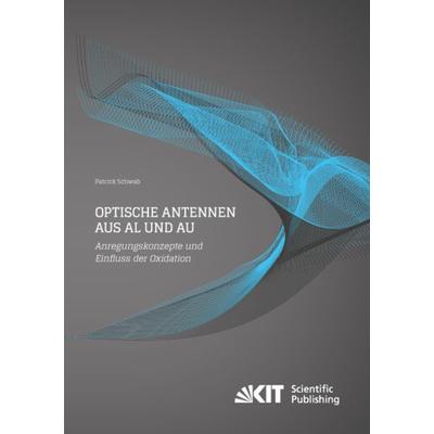 Optische Antennen aus Al und Au: Anregungskonzepte und Einfluss der Oxidation, Taschenbuch von Patrick Schwab, KIT Scientific Publishing,