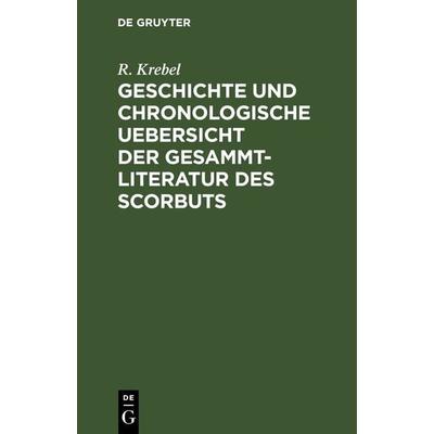 Geschichte und chronologische Uebersicht der Gesammtliteratur des Scorbuts, Gebundene Ausgabe von R. Krebel, De Gruyter, 978-3-11-243235-8