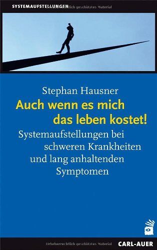 Stephan Hausner - Auch wenn es mich das Leben kostet!: Systemaufstellungen bei chronischen Krankheiten und lang anhaltenden Symptomen - Preis vom 09.10.2026 07:28:09 h