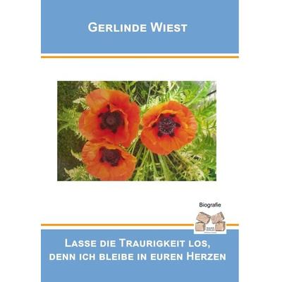 Lasse die Traurigkeit los, denn ich bleibe in euren Herzen!, Gebundene Ausgabe von Gerlinde Wiest, BoD - Books on Demand, 978-3-86812-382-1