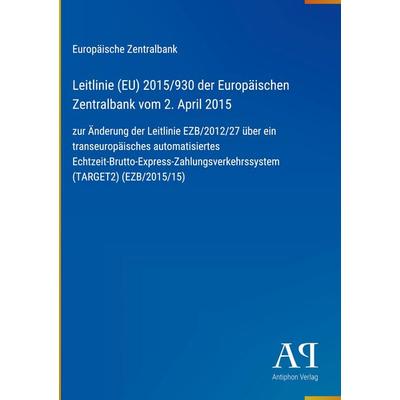 Leitlinie (EU) 2015/930 der Europäischen Zentralbank vom 2. April 2015, Gebundene Ausgabe von Europäische Zentralbank, Antiphon Verlag,