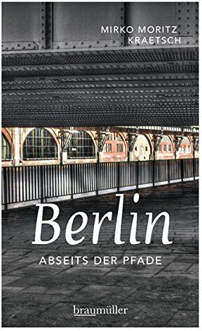 Kraetsch, Mirko Moritz - Berlin abseits der Pfade: Eine etwas andere Reise durch die Stadt an der Spree - Preis vom 14.10.2026 23:07:16 h